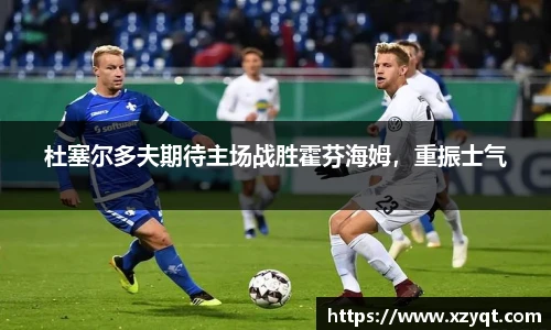 杜塞尔多夫期待主场战胜霍芬海姆，重振士气