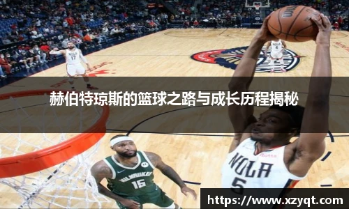 赫伯特琼斯的篮球之路与成长历程揭秘
