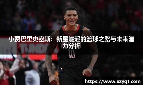 小贾巴里史密斯：新星崛起的篮球之路与未来潜力分析