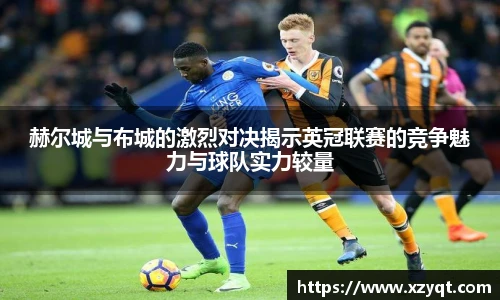 赫尔城与布城的激烈对决揭示英冠联赛的竞争魅力与球队实力较量