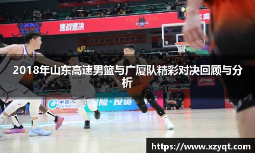2018年山东高速男篮与广厦队精彩对决回顾与分析