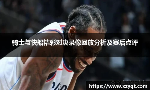 骑士与快船精彩对决录像回放分析及赛后点评
