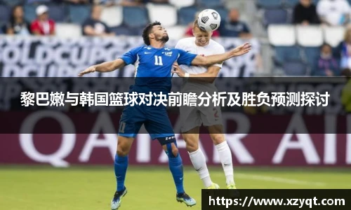 黎巴嫩与韩国篮球对决前瞻分析及胜负预测探讨